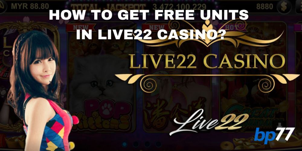How To Get Free Units in Live22 Casino